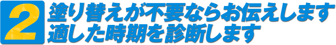 2・塗り替えが不要ならお伝えします、適した時期を診断します